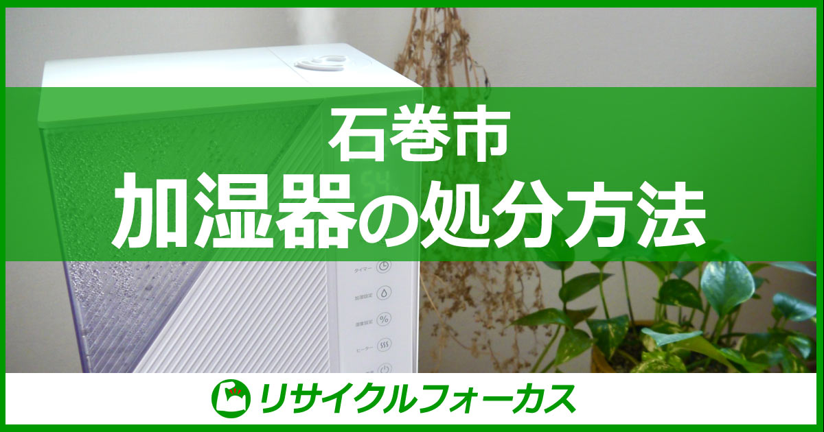 【石巻市】加湿器の捨て方。正しい処分方法と注意点を解説！