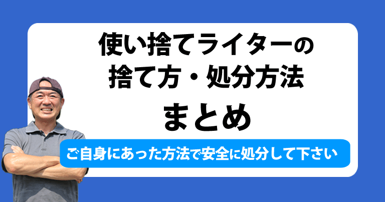 使い捨てライターの捨て方・処分方法のまとめ。ご自身にあったお使い捨てライターの処分方法で処分してください。